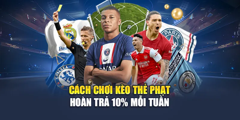 Cách chơi kèo thẻ phạt hoàn trả 10% mỗi tuần