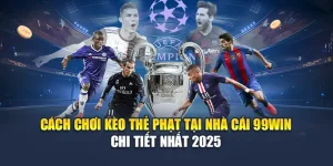 Cách Chơi Kèo Thẻ Phạt Tại Nhà Cái 99Win Chi Tiết Nhất 2025