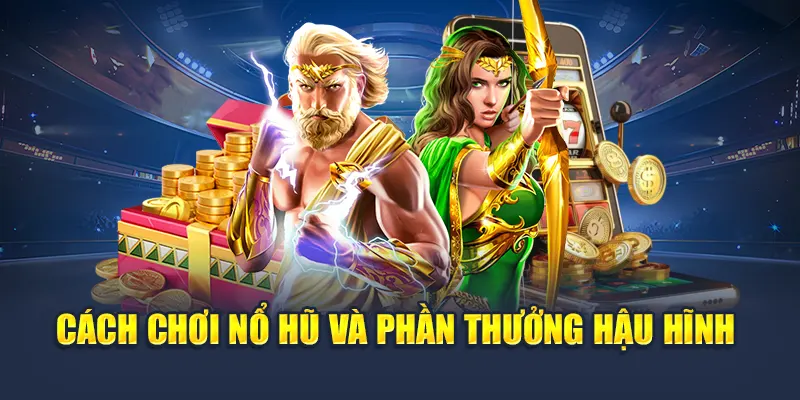 Cách chơi nổ hũ và phần thưởng hậu hĩnh