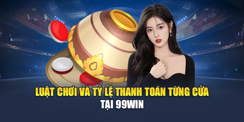 Luật chơi và tỷ lệ thanh toán từng cửa tại 99Win