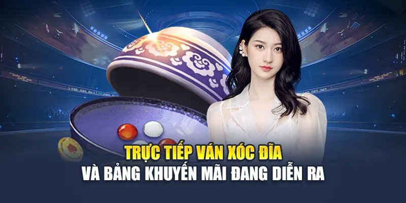 Trực tiếp ván xóc đĩa và bảng khuyến mãi đang diễn ra